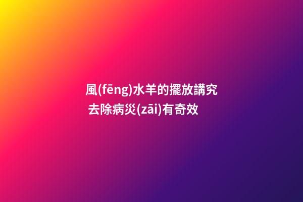 風(fēng)水羊的擺放講究 去除病災(zāi)有奇效